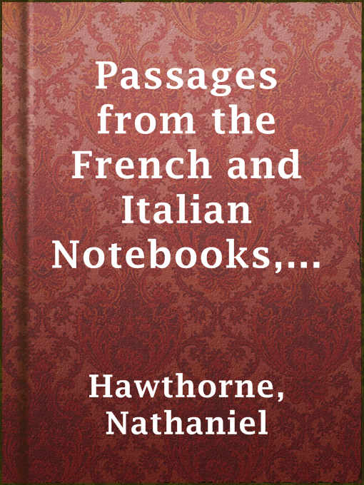 Title details for Passages from the French and Italian Notebooks, Complete by Nathaniel Hawthorne - Wait list